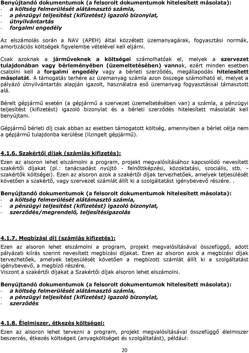 Csak azoknak a járműveknek a költségei számolhatóak el, melyek a szervezet tulajdonában vagy bérleményében (üzemeltetésében) vannak, ezért minden esetben csatolni kell a forgalmi engedély vagy a