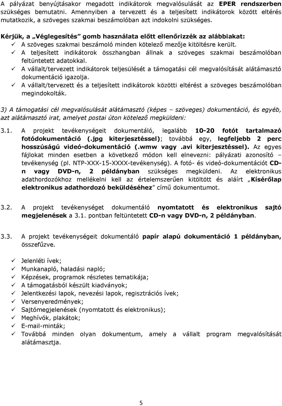 Kérjük, a Véglegesítés gomb használata előtt ellenőrizzék az alábbiakat: A szöveges szakmai beszámoló minden kötelező mezője kitöltésre került.