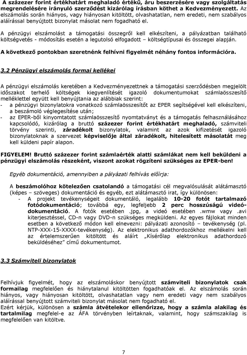 A pénzügyi elszámolást a támogatási összegről kell elkészíteni, a pályázatban található költségvetés - módosítás esetén a legutolsó elfogadott költségtípusai és összegei alapján.