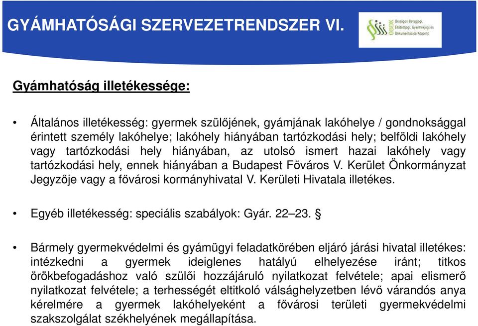 tartózkodási hely hiányában, az utolsó ismert hazai lakóhely vagy tartózkodási hely, ennek hiányában a Budapest Főváros V. Kerület Önkormányzat Jegyzője vagy a fővárosi kormányhivatal V.