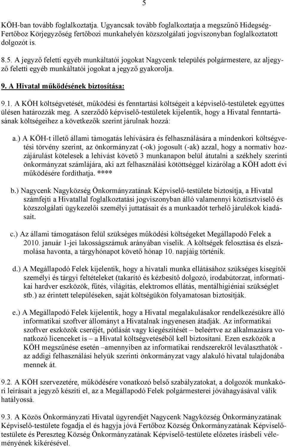 A szerződő képviselő-testületek kijelentik, hogy a Hivatal fenntartásának költségeihez a következők szerint járulnak hozzá: a.