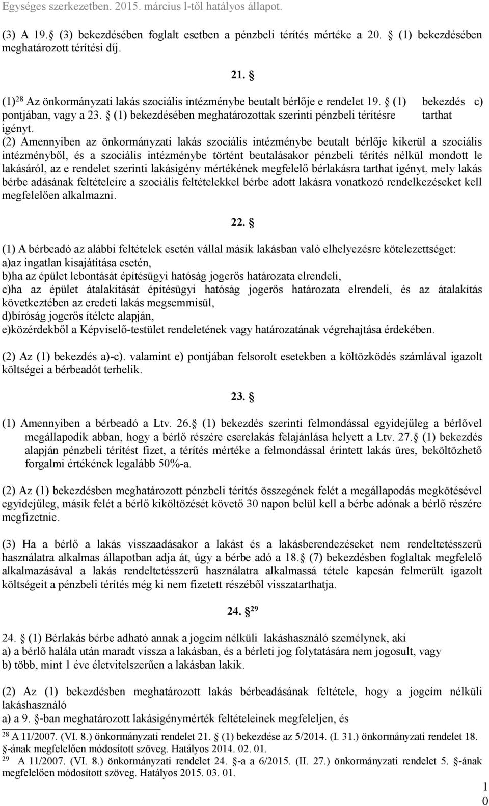 (2) Amennyiben az önkormányzati lakás szociális intézménybe beutalt bérlője kikerül a szociális intézményből, és a szociális intézménybe történt beutalásakor pénzbeli térítés nélkül mondott le