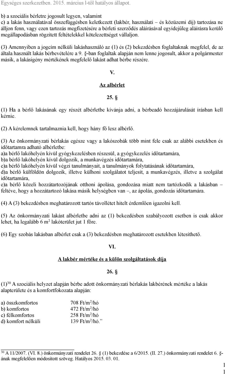 (3) Amennyiben a jogcím nélküli lakáshasználó az () és (2) bekezdésben foglaltaknak megfelel, de az általa használt lakás bérbevételére a 9.