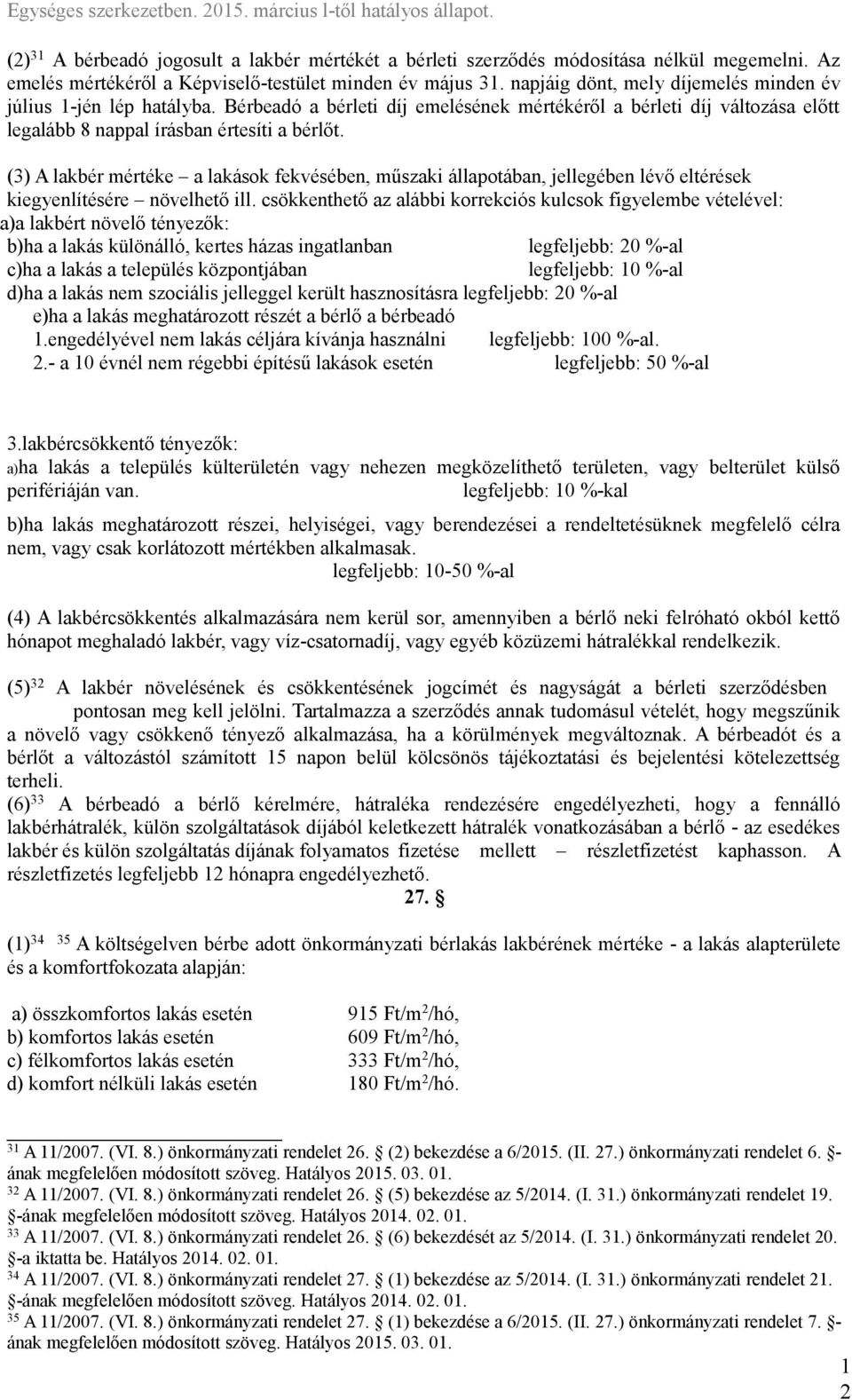 (3) A lakbér mértéke a lakások fekvésében, műszaki állapotában, jellegében lévő eltérések kiegyenlítésére növelhető ill.