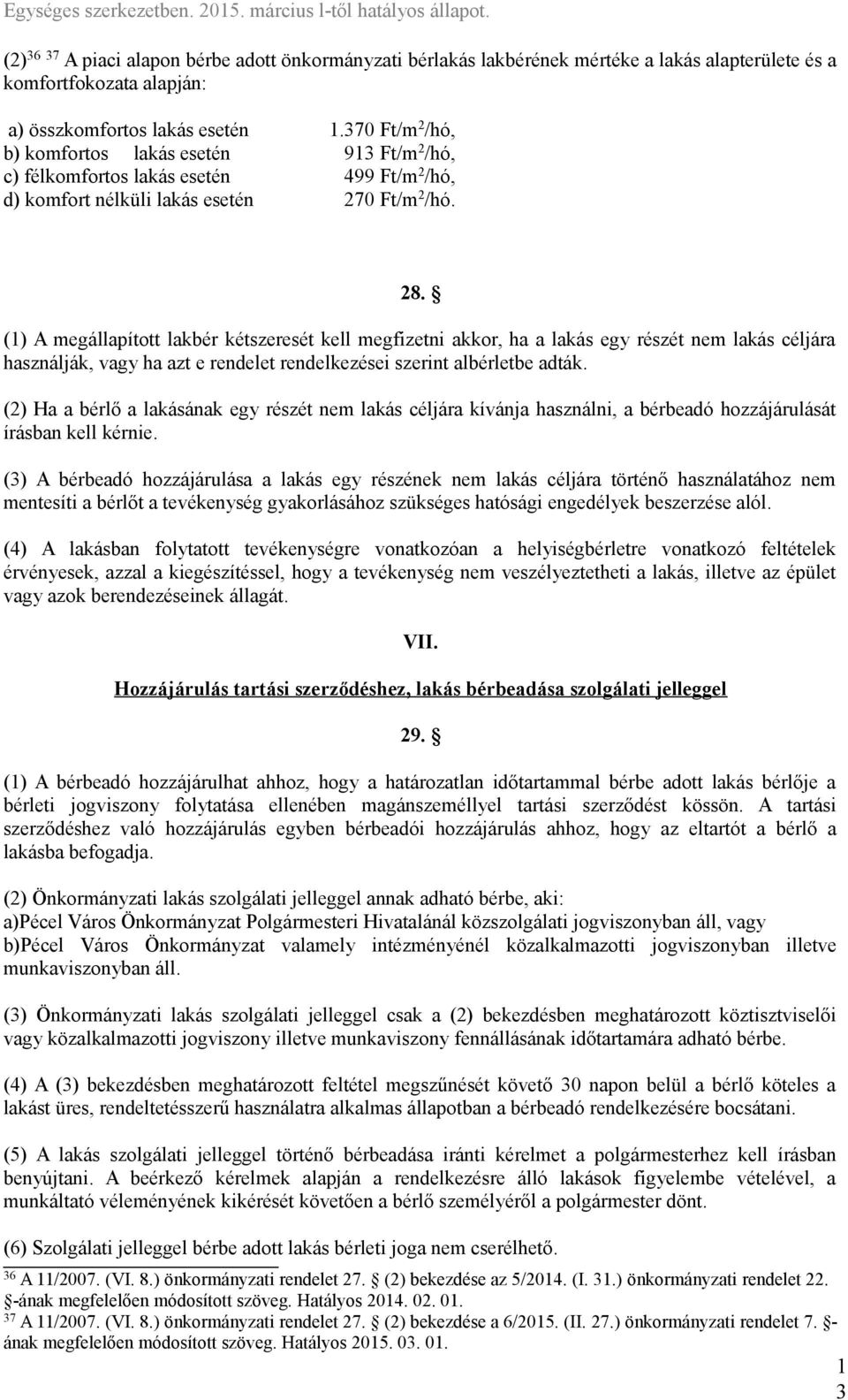 () A megállapított lakbér kétszeresét kell megfizetni akkor, ha a lakás egy részét nem lakás céljára használják, vagy ha azt e rendelet rendelkezései szerint albérletbe adták.