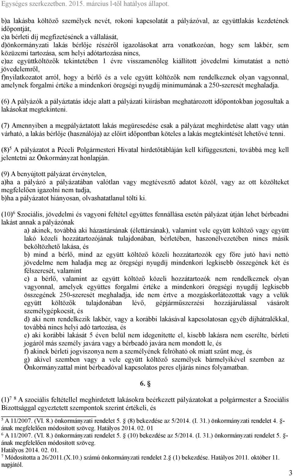 jövedelemről, f)nyilatkozatot arról, hogy a bérlő és a vele együtt költözők nem rendelkeznek olyan vagyonnal, amelynek forgalmi értéke a mindenkori öregségi nyugdíj minimumának a 250-szeresét