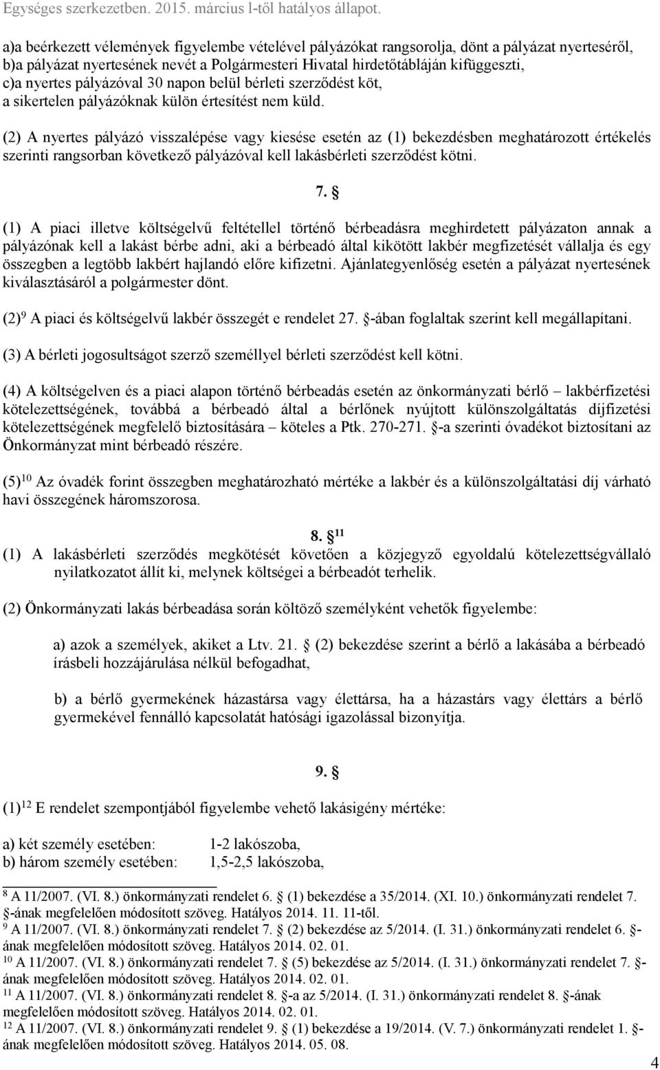 (2) A nyertes pályázó visszalépése vagy kiesése esetén az () bekezdésben meghatározott értékelés szerinti rangsorban következő pályázóval kell lakásbérleti szerződést kötni. 7.