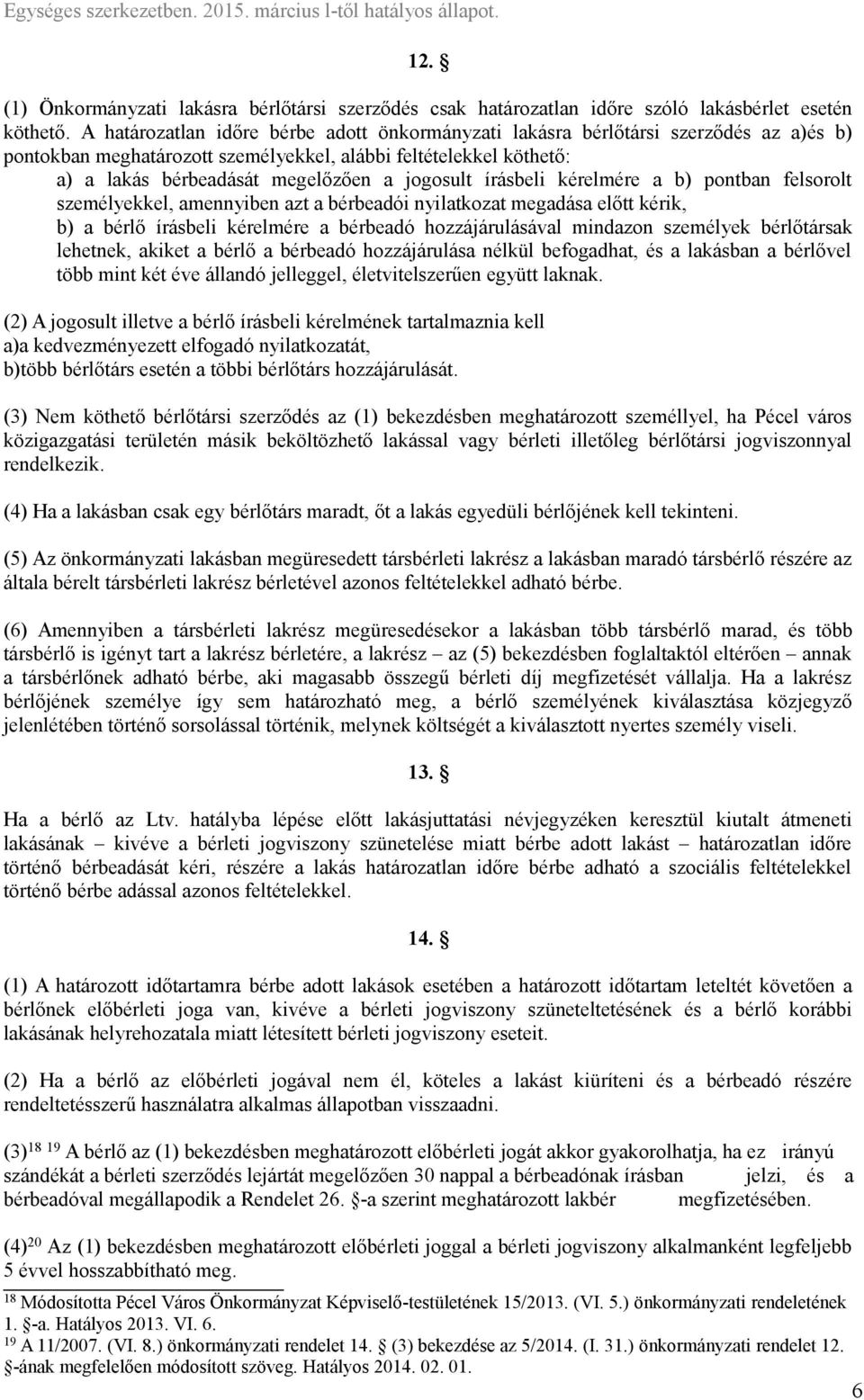 írásbeli kérelmére a b) pontban felsorolt személyekkel, amennyiben azt a bérbeadói nyilatkozat megadása előtt kérik, b) a bérlő írásbeli kérelmére a bérbeadó hozzájárulásával mindazon személyek