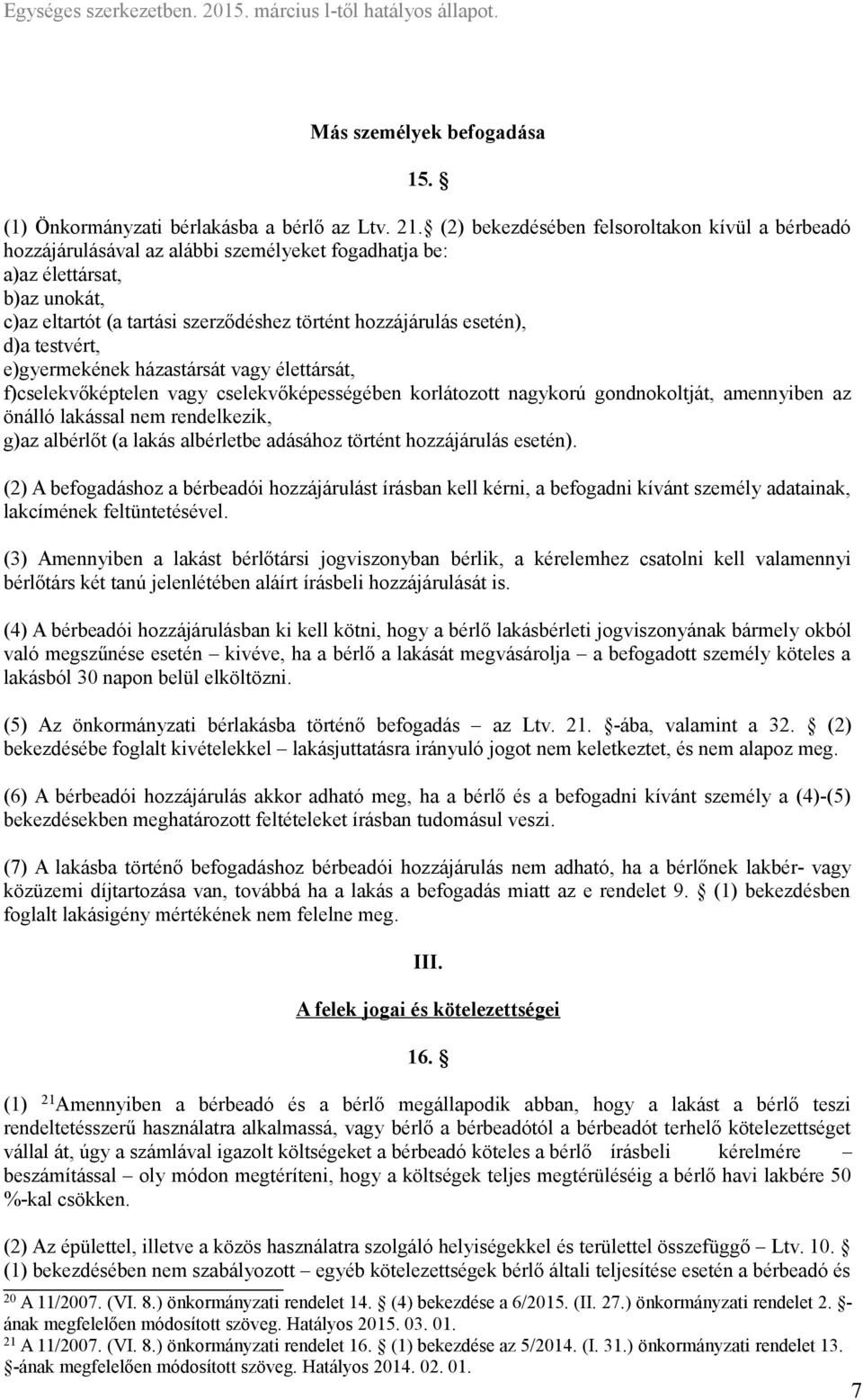 d)a testvért, e)gyermekének házastársát vagy élettársát, f)cselekvőképtelen vagy cselekvőképességében korlátozott nagykorú gondnokoltját, amennyiben az önálló lakással nem rendelkezik, g)az albérlőt