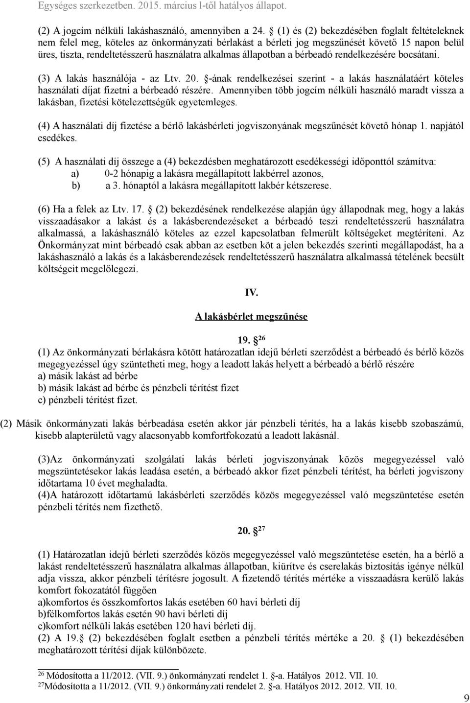 állapotban a bérbeadó rendelkezésére bocsátani. (3) A lakás használója - az Ltv. 20. -ának rendelkezései szerint - a lakás használatáért köteles használati díjat fizetni a bérbeadó részére.