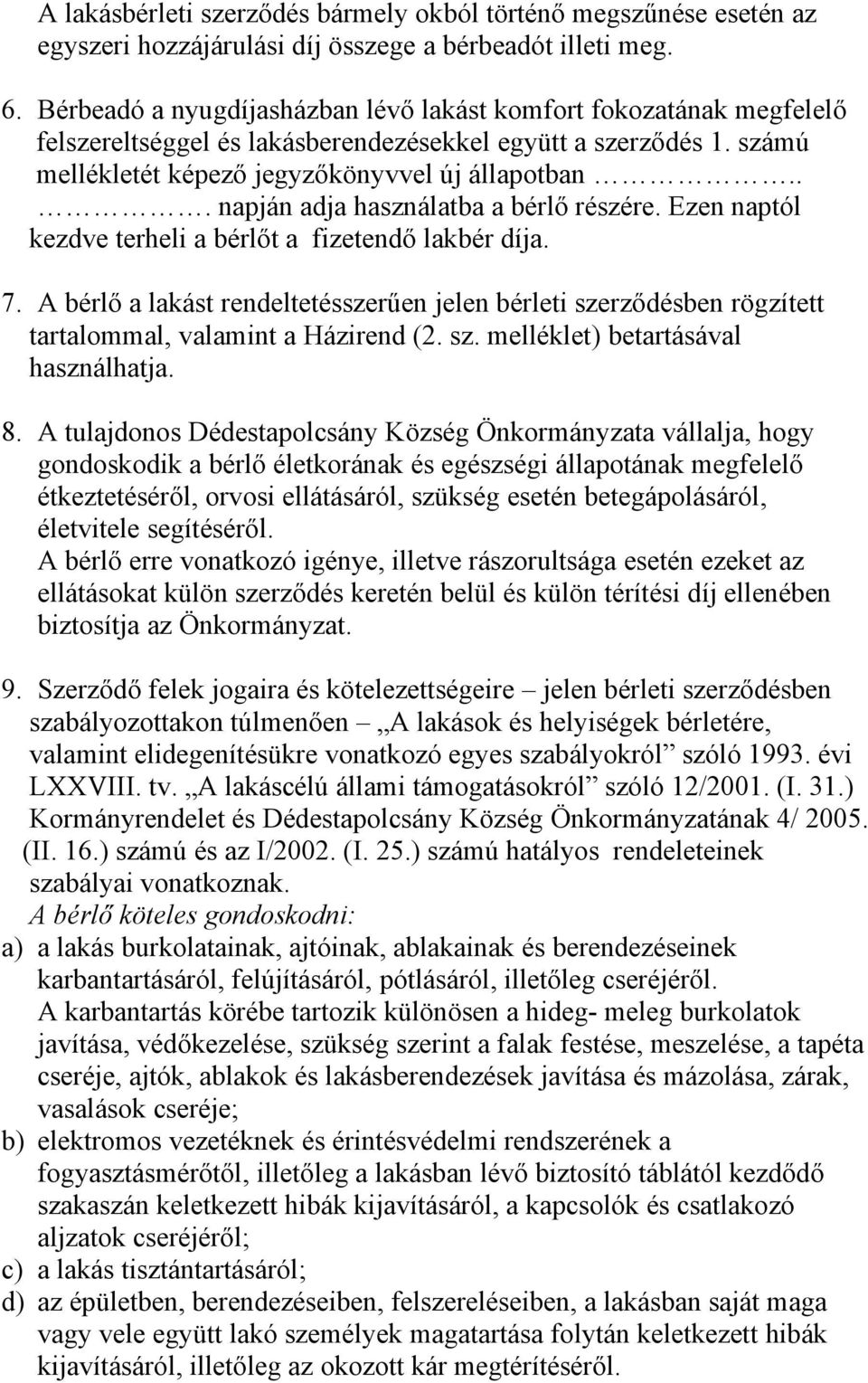 .. napján adja használatba a bérlő részére. Ezen naptól kezdve terheli a bérlőt a fizetendő lakbér díja. 7.