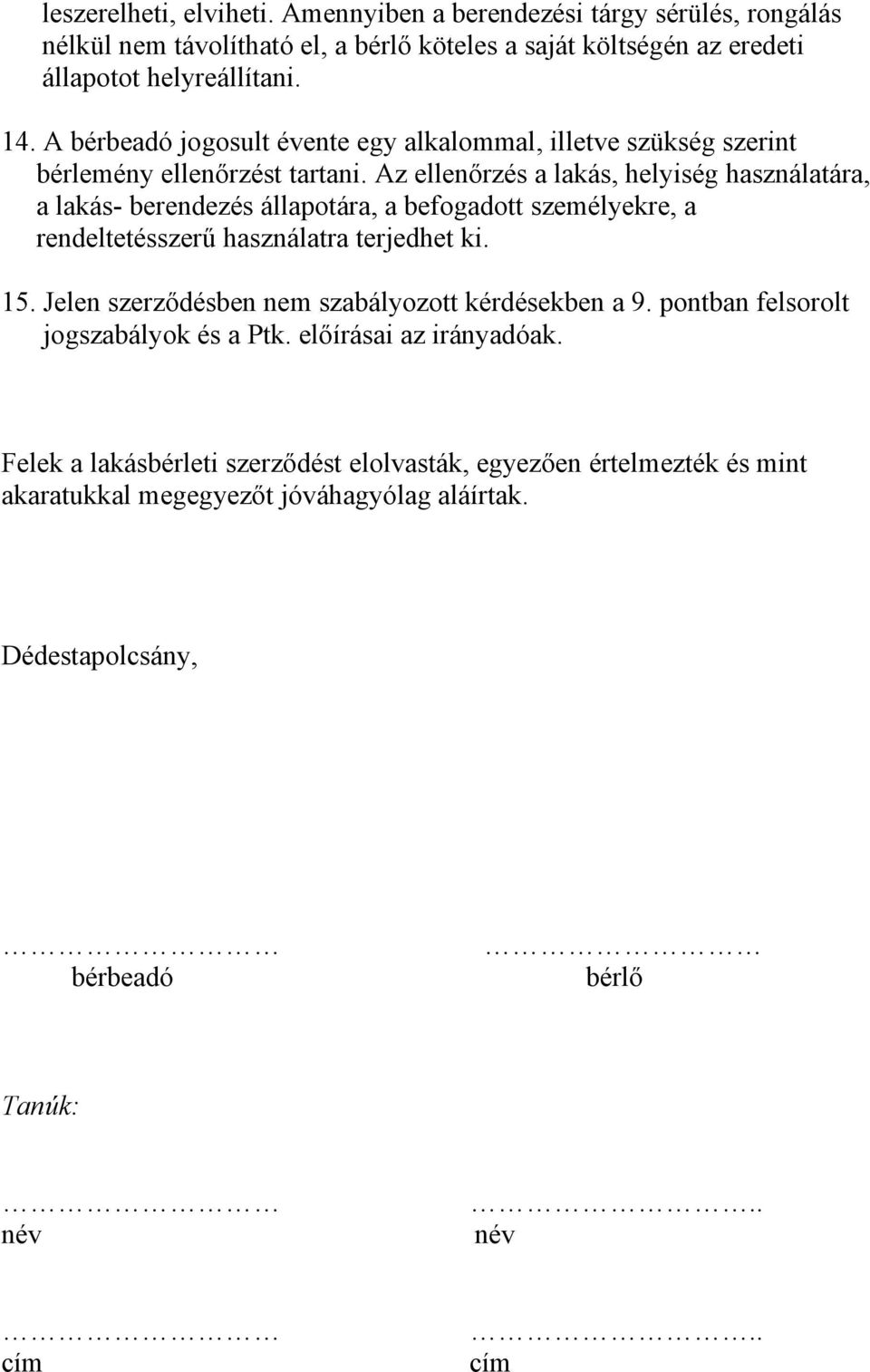 Az ellenőrzés a lakás, helyiség használatára, a lakás- berendezés állapotára, a befogadott személyekre, a rendeltetésszerű használatra terjedhet ki. 15.