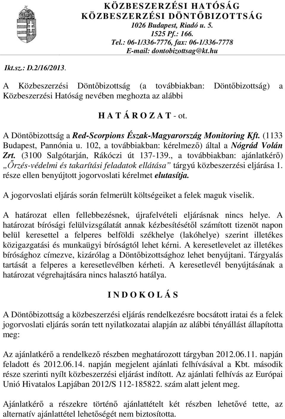 A Döntıbizottság a Red-Scorpions Észak-Magyarország Monitoring Kft. (1133 Budapest, Pannónia u. 102, a továbbiakban: kérelmezı) által a Nógrád Volán Zrt. (3100 Salgótarján, Rákóczi út 137-139.