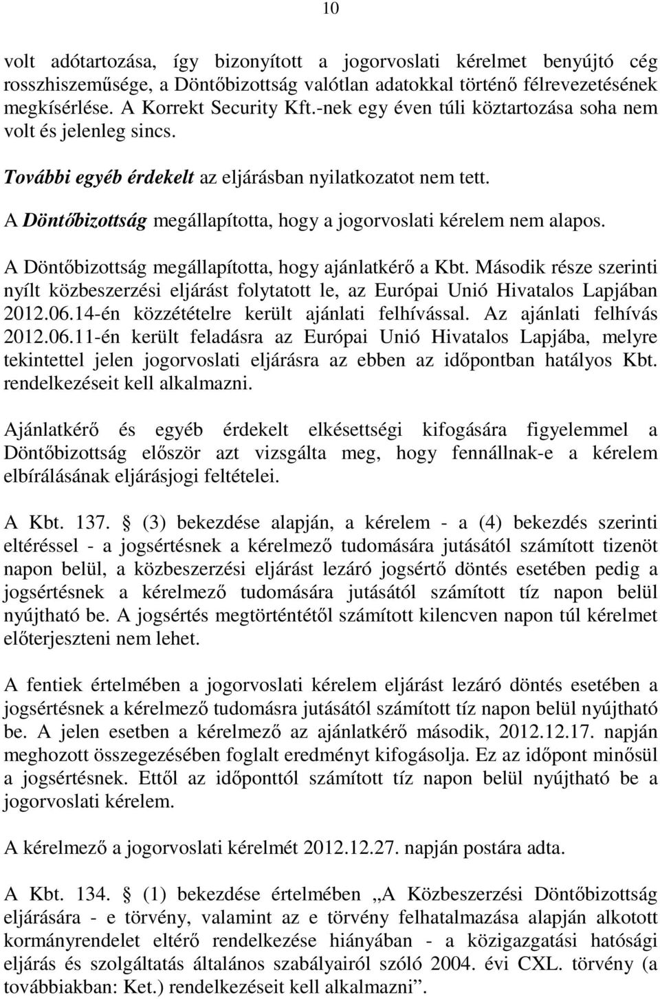 A Döntıbizottság megállapította, hogy ajánlatkérı a Kbt. Második része szerinti nyílt közbeszerzési eljárást folytatott le, az Európai Unió Hivatalos Lapjában 2012.06.