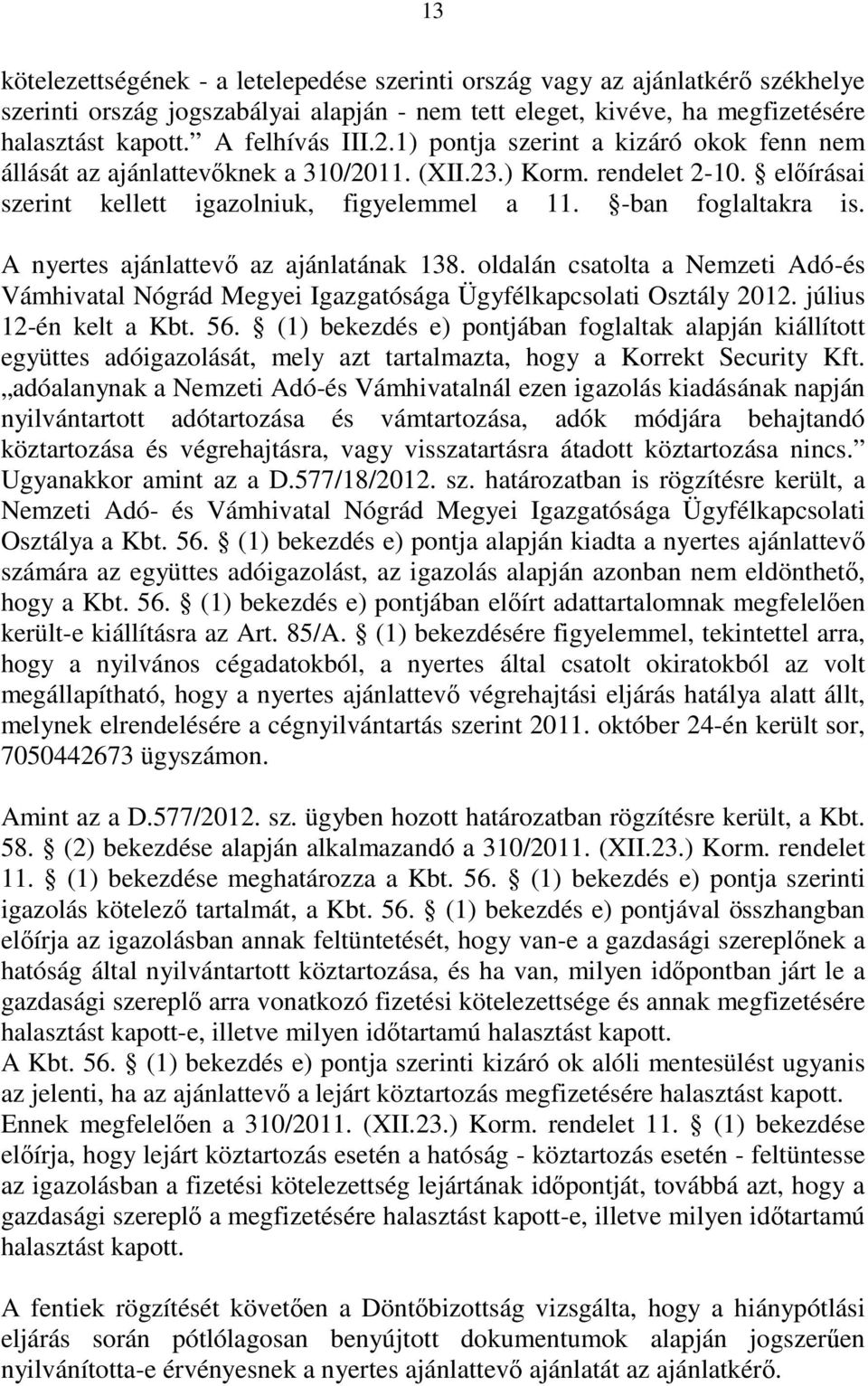 A nyertes ajánlattevı az ajánlatának 138. oldalán csatolta a Nemzeti Adó-és Vámhivatal Nógrád Megyei Igazgatósága Ügyfélkapcsolati Osztály 2012. július 12-én kelt a Kbt. 56.