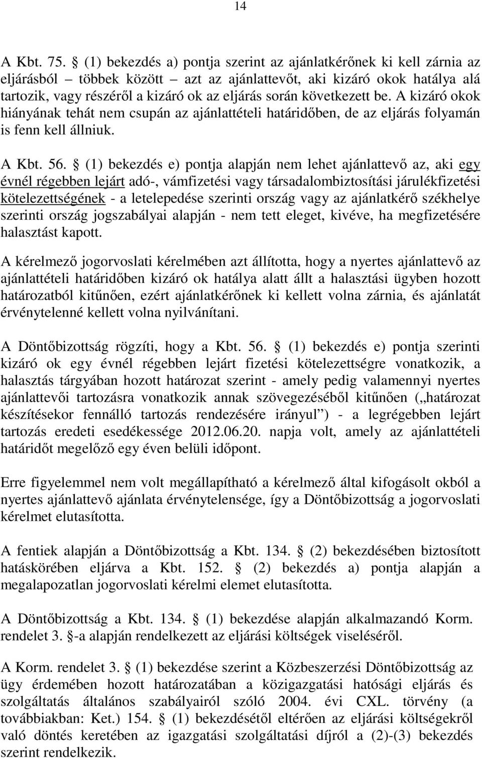 következett be. A kizáró okok hiányának tehát nem csupán az ajánlattételi határidıben, de az eljárás folyamán is fenn kell állniuk. A Kbt. 56.