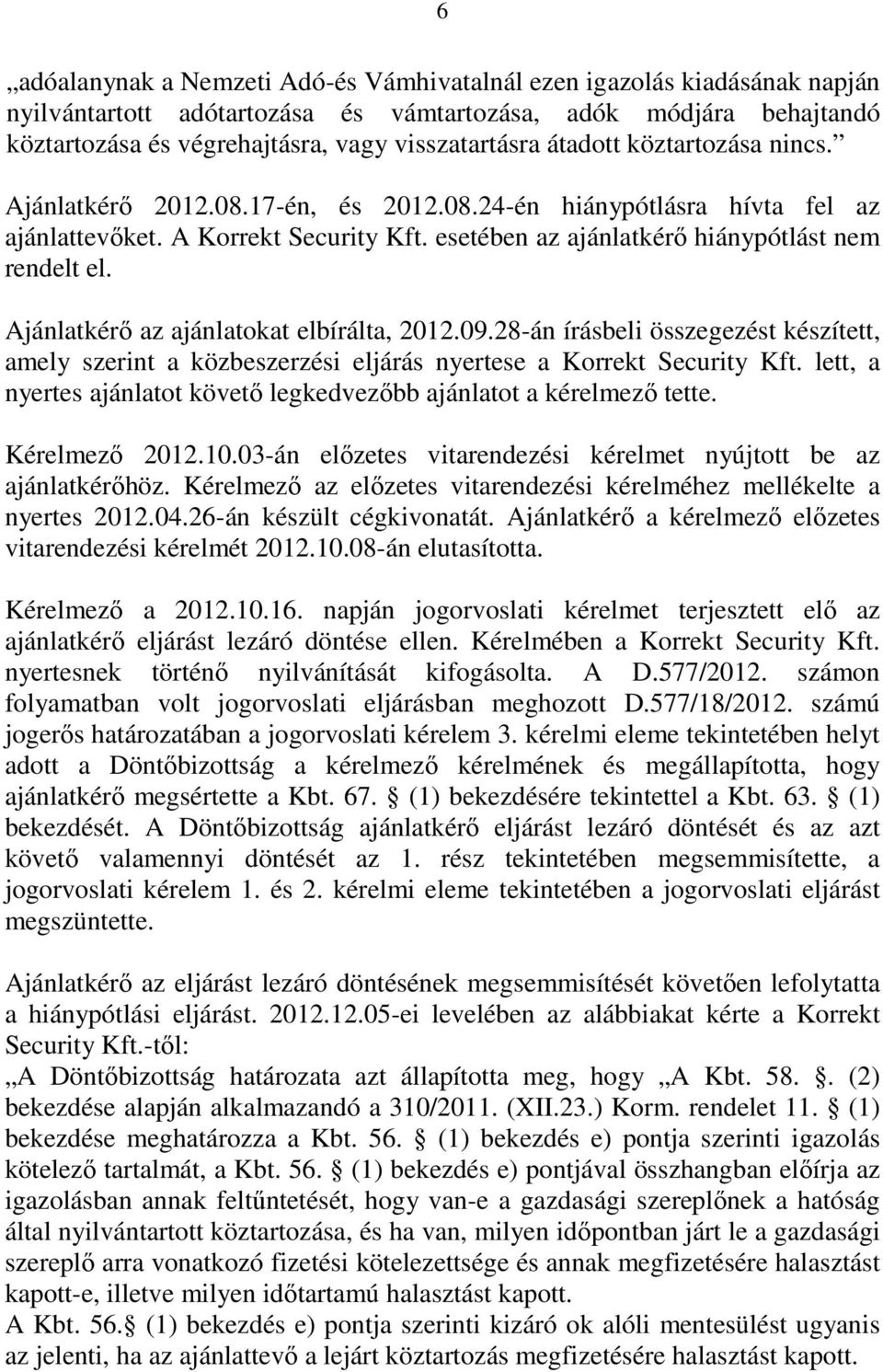 Ajánlatkérı az ajánlatokat elbírálta, 2012.09.28-án írásbeli összegezést készített, amely szerint a közbeszerzési eljárás nyertese a Korrekt Security Kft.