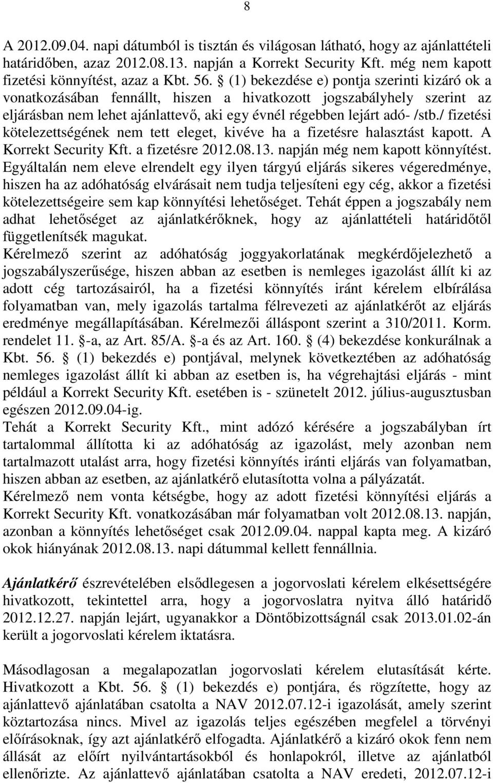 / fizetési kötelezettségének nem tett eleget, kivéve ha a fizetésre halasztást kapott. A Korrekt Security Kft. a fizetésre 2012.08.13. napján még nem kapott könnyítést.