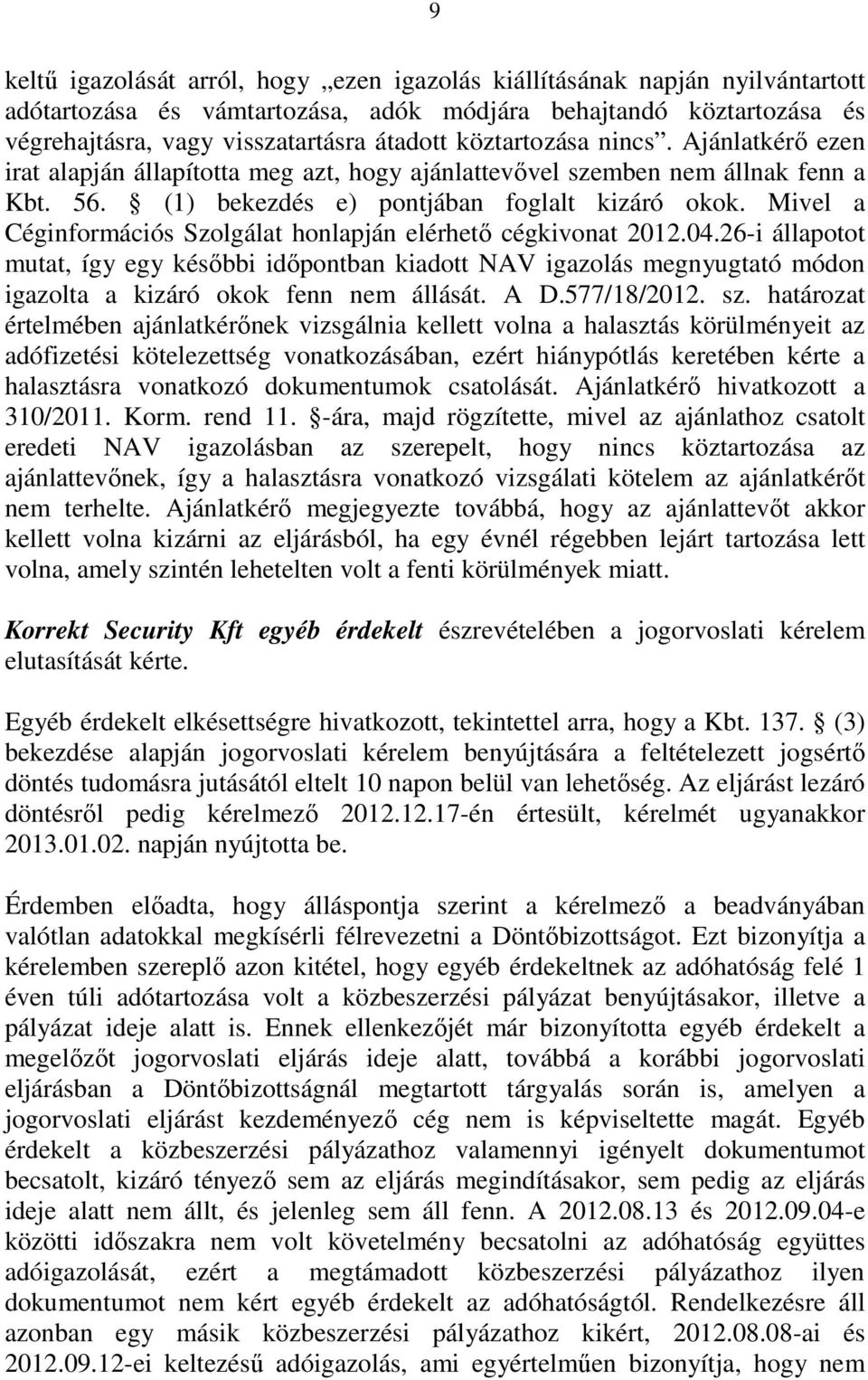 Mivel a Céginformációs Szolgálat honlapján elérhetı cégkivonat 2012.04.26-i állapotot mutat, így egy késıbbi idıpontban kiadott NAV igazolás megnyugtató módon igazolta a kizáró okok fenn nem állását.