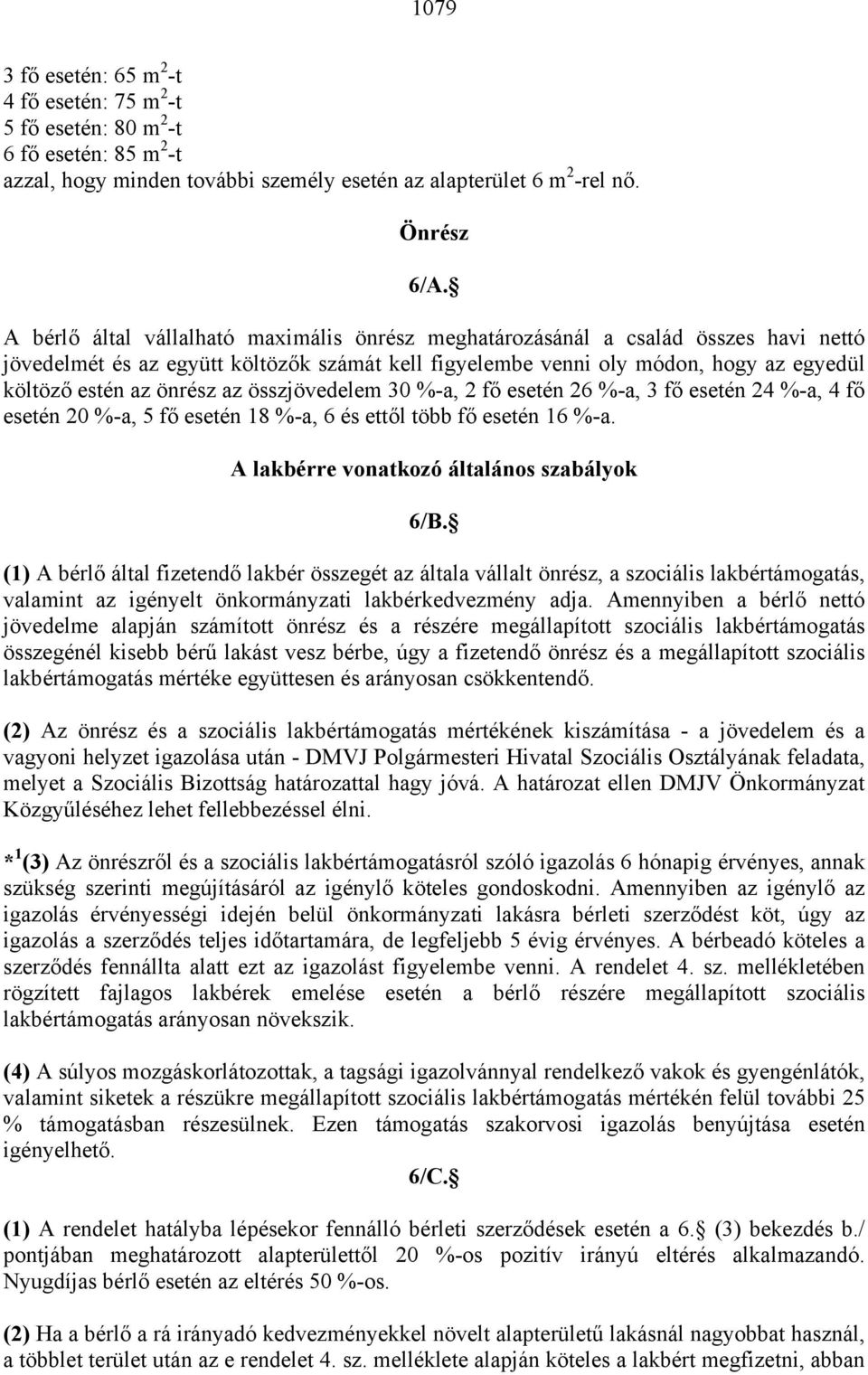 az összjövedelem 30 %-a, 2 fő esetén 26 %-a, 3 fő esetén 24 %-a, 4 fő esetén 20 %-a, 5 fő esetén 18 %-a, 6 és ettől több fő esetén 16 %-a. A lakbérre vonatkozó általános szabályok 6/B.