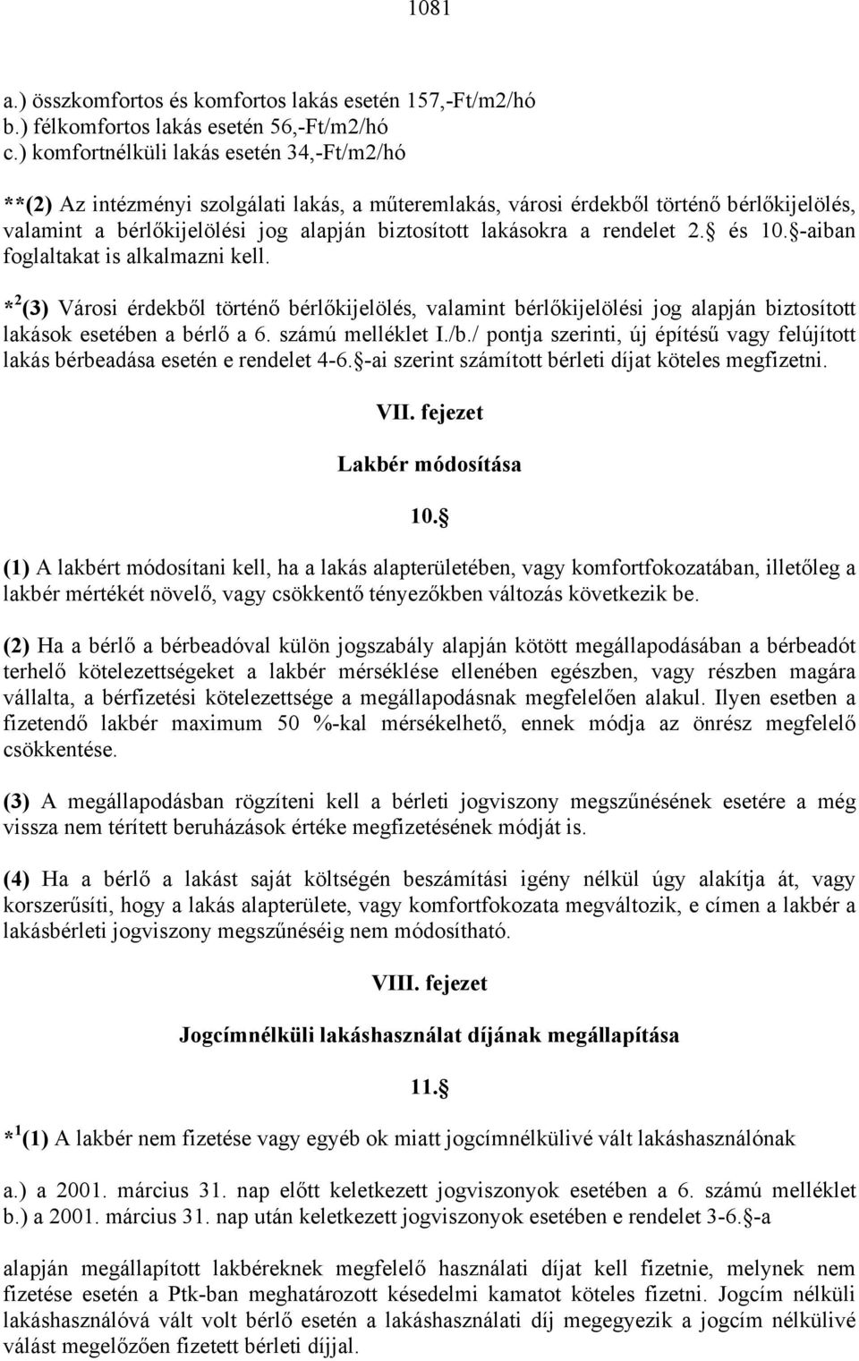 rendelet 2. és 10. -aiban foglaltakat is alkalmazni kell. * 2 (3) Városi érdekből történő bérlőkijelölés, valamint bérlőkijelölési jog alapján biztosított lakások esetében a bérlő a 6.