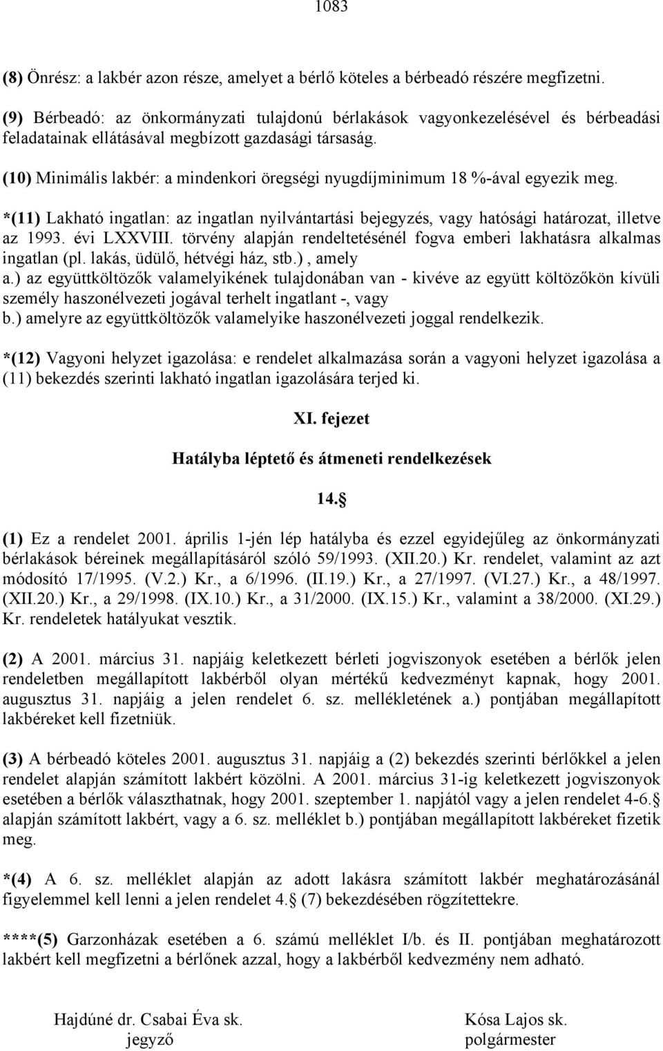 (10) Minimális lakbér: a mindenkori öregségi nyugdíjminimum 18 %-ával egyezik meg. *(11) Lakható ingatlan: az ingatlan nyilvántartási bejegyzés, vagy hatósági határozat, illetve az 1993. évi LXXVIII.