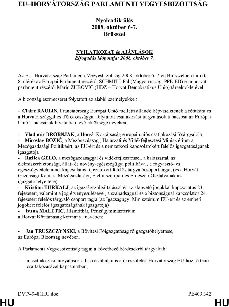 ülését az Európai Parlament részéről SCHMITT Pál (Magyarország, PPE-ED) és a horvát parlament részéről Mario ZUBOVIC (HDZ Horvát Demokratikus Unió) társelnökletével.