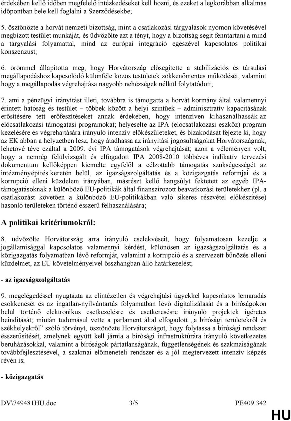 folyamattal, mind az európai integráció egészével kapcsolatos politikai konszenzust; 6.