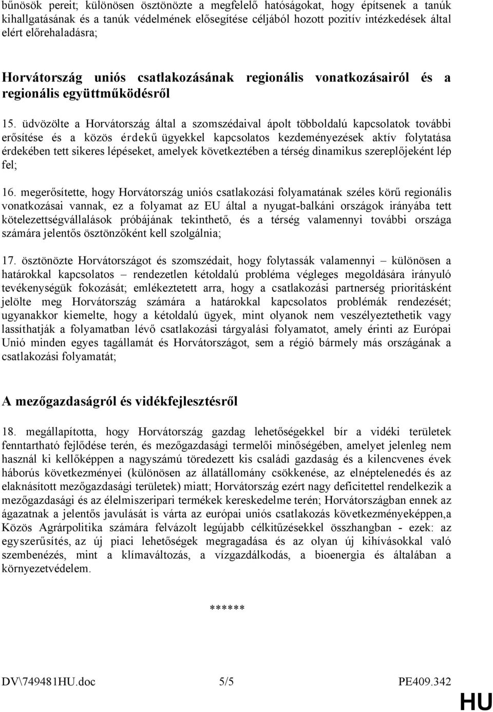 üdvözölte a Horvátország által a szomszédaival ápolt többoldalú kapcsolatok további erősítése és a közös érdekű ügyekkel kapcsolatos kezdeményezések aktív folytatása érdekében tett sikeres lépéseket,