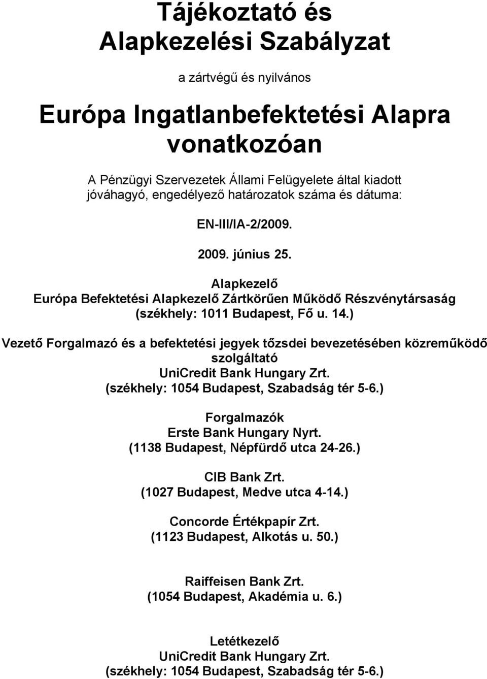 ) Vezető Forgalmazó és a befektetési jegyek tőzsdei bevezetésében közreműködő szolgáltató UniCredit Bank Hungary Zrt. (székhely: 1054 Budapest, Szabadság tér 5-6.) Forgalmazók Erste Bank Hungary Nyrt.