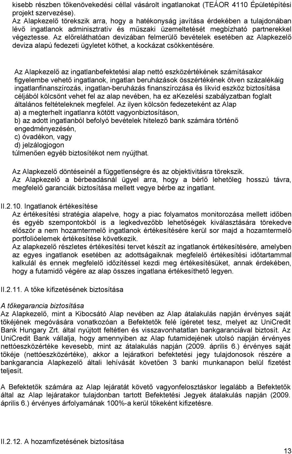 Az előreláthatóan devizában felmerülő bevételek esetében az Alapkezelő deviza alapú fedezeti ügyletet köthet, a kockázat csökkentésére.