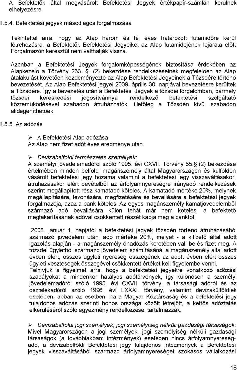 előtt Forgalmazón keresztül nem válthatják vissza. Azonban a Befektetési Jegyek forgalomképességének biztosítása érdekében az Alapkezelő a Törvény 263.