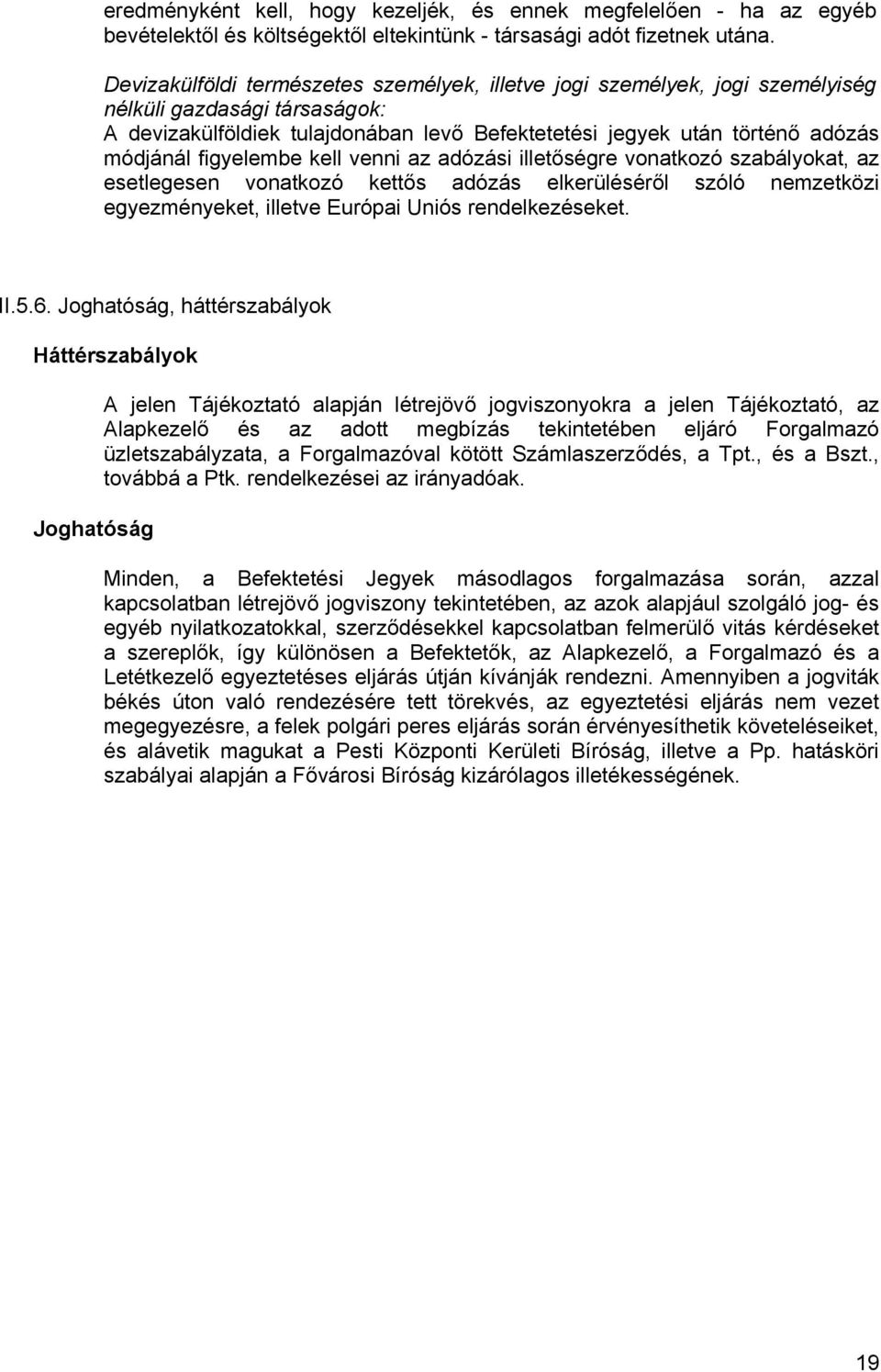 figyelembe kell venni az adózási illetőségre vonatkozó szabályokat, az esetlegesen vonatkozó kettős adózás elkerüléséről szóló nemzetközi egyezményeket, illetve Európai Uniós rendelkezéseket. II.5.6.