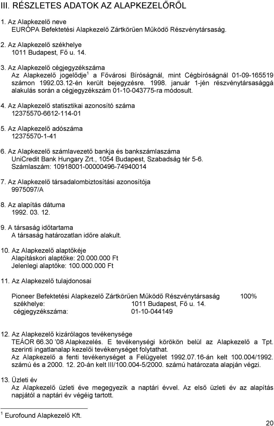 január 1-jén részvénytársasággá alakulás során a cégjegyzékszám 01-10-043775-ra módosult. 4. Az Alapkezelő statisztikai azonosító száma 12375570-6612-114-01 5. Az Alapkezelő adószáma 12375570-1-41 6.