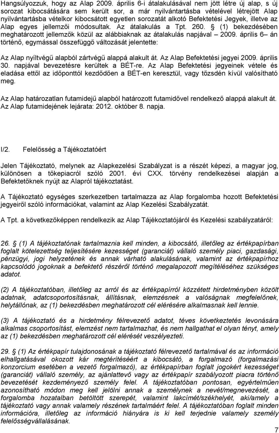 alkotó Befektetési Jegyek, illetve az Alap egyes jellemzői módosultak. Az átalakulás a Tpt. 260. (1) bekezdésében meghatározott jellemzők közül az alábbiaknak az átalakulás napjával 2009.