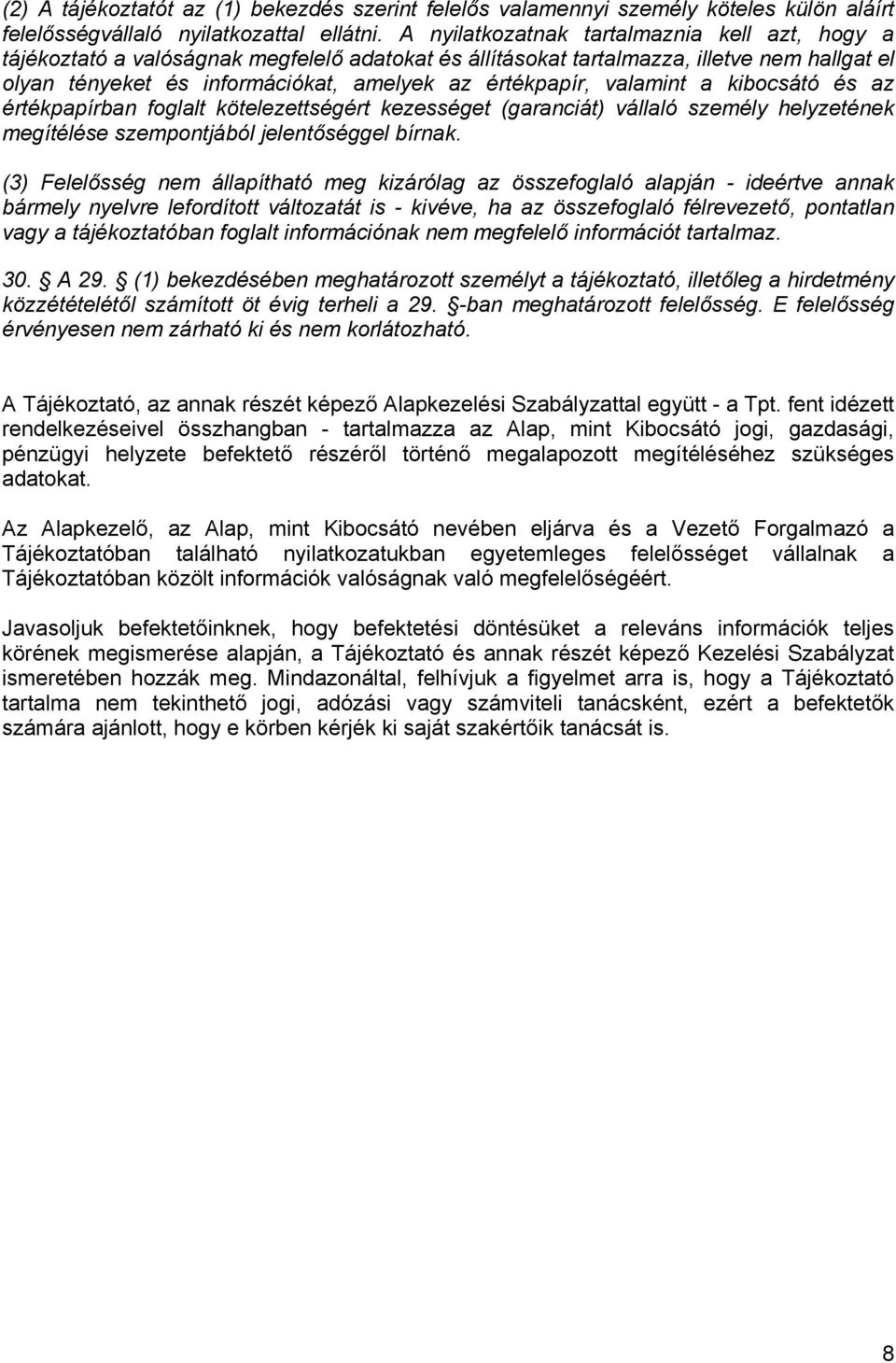 valamint a kibocsátó és az értékpapírban foglalt kötelezettségért kezességet (garanciát) vállaló személy helyzetének megítélése szempontjából jelentőséggel bírnak.