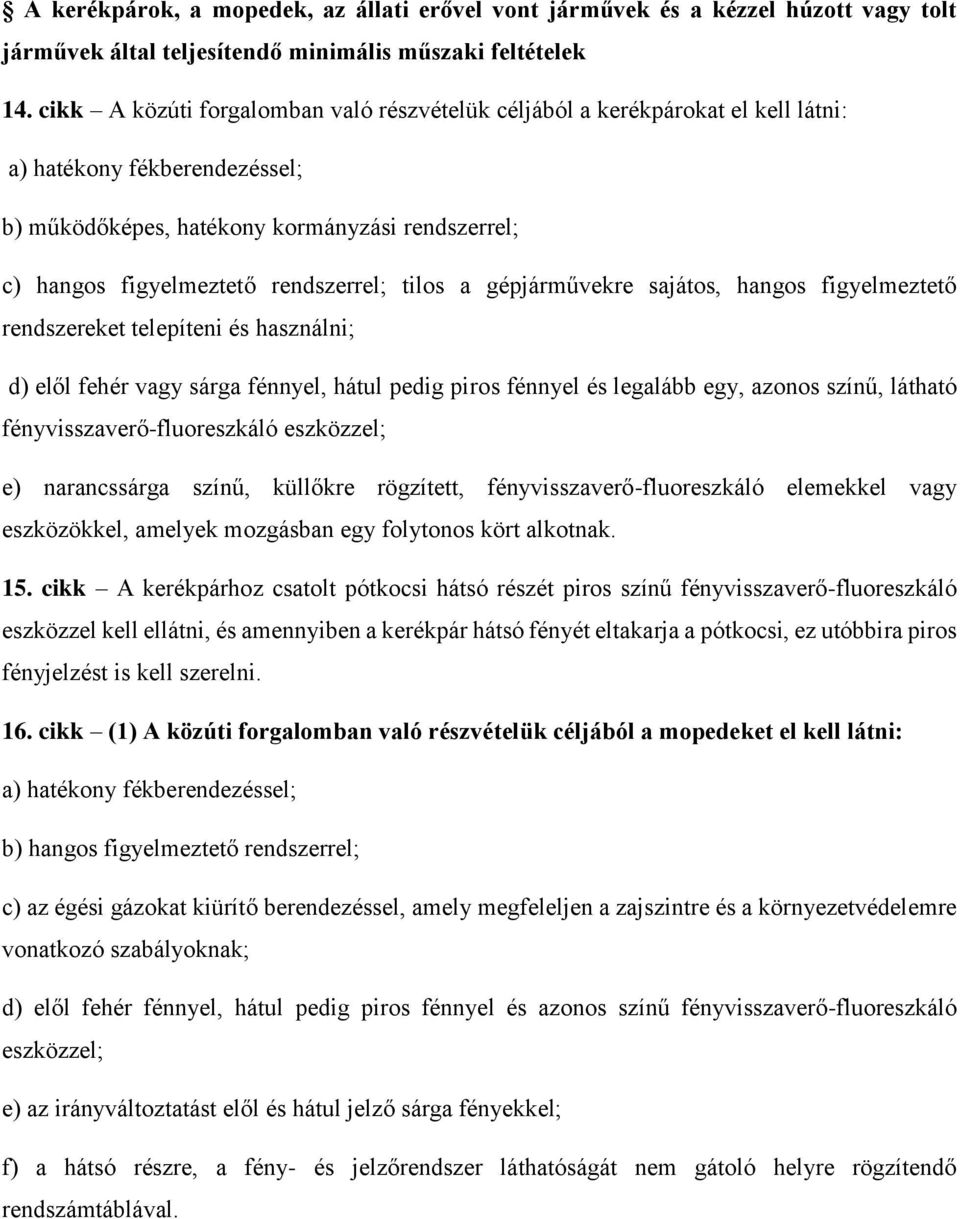 tilos a gépjárművekre sajátos, hangos figyelmeztető rendszereket telepíteni és használni; d) elől fehér vagy sárga fénnyel, hátul pedig piros fénnyel és legalább egy, azonos színű, látható