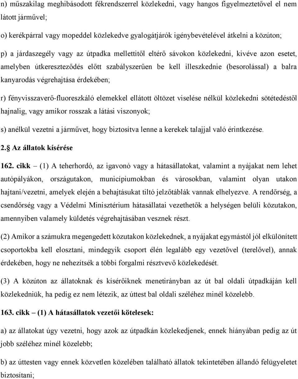 végrehajtása érdekében; r) fényvisszaverő-fluoreszkáló elemekkel ellátott öltözet viselése nélkül közlekedni sötétedéstől hajnalig, vagy amikor rosszak a látási viszonyok; s) anélkül vezetni a