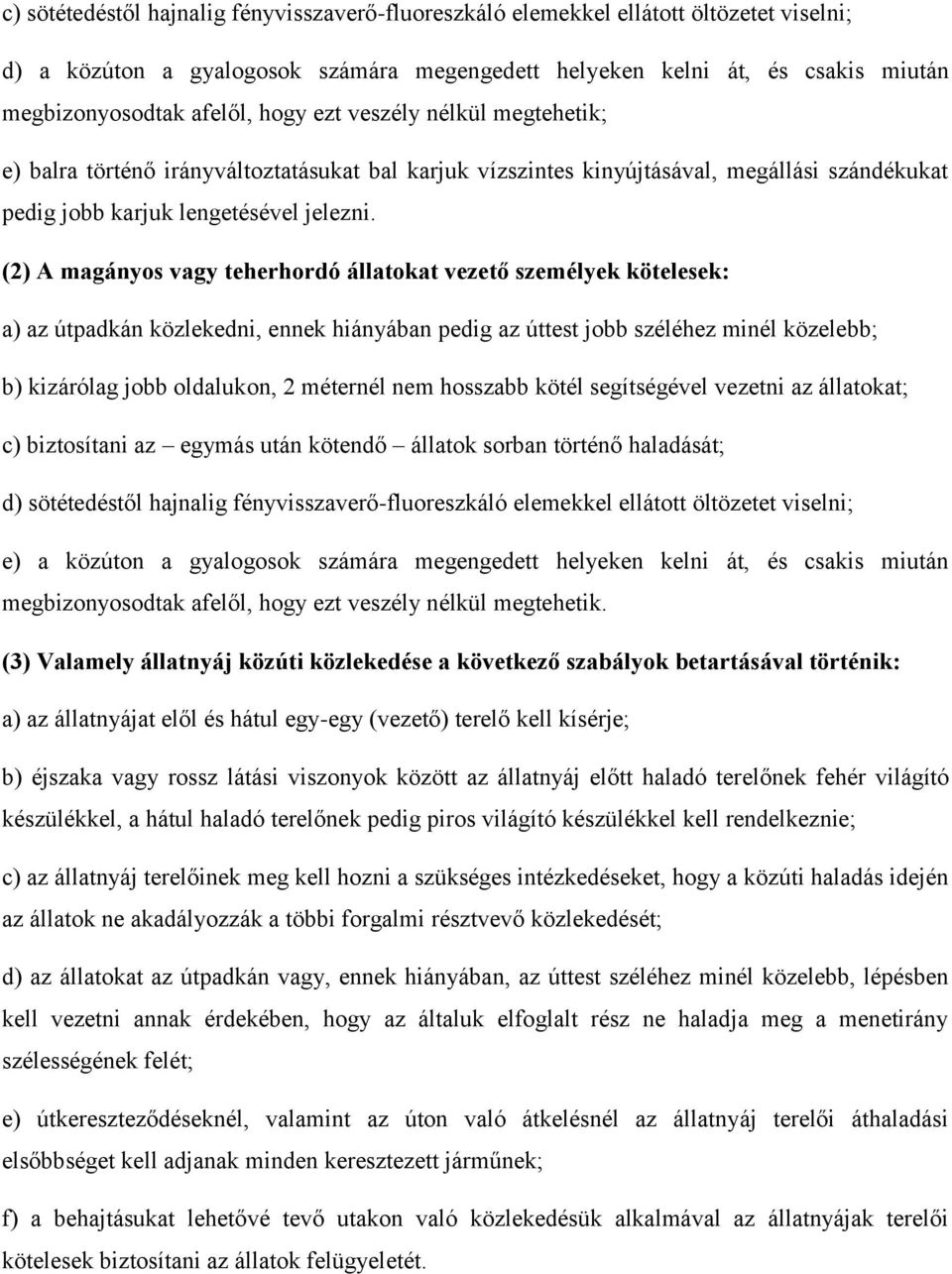 (2) A magányos vagy teherhordó állatokat vezető személyek kötelesek: a) az útpadkán közlekedni, ennek hiányában pedig az úttest jobb széléhez minél közelebb; b) kizárólag jobb oldalukon, 2 méternél