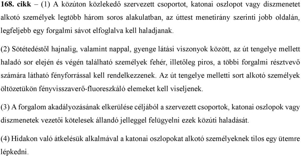 (2) Sötétedéstől hajnalig, valamint nappal, gyenge látási viszonyok között, az út tengelye mellett haladó sor elején és végén található személyek fehér, illetőleg piros, a többi forgalmi résztvevő