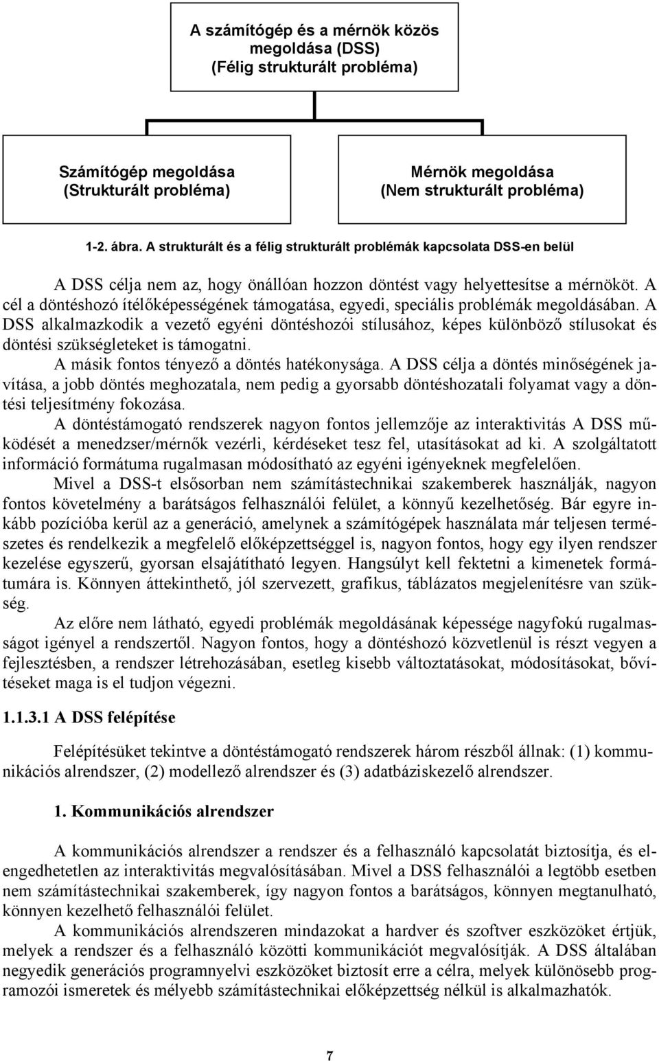 A cél a döntéshozó ítélőképességének támogatása, egyedi, speciális problémák megoldásában.