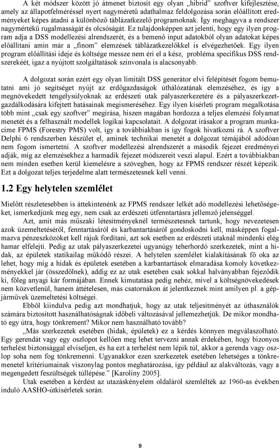 Ez tulajdonképpen azt jelenti, hogy egy ilyen program adja a DSS modellezési alrendszerét, és a bemenő input adatokból olyan adatokat képes előállítani amin már a finom elemzések táblázatkezelőkkel