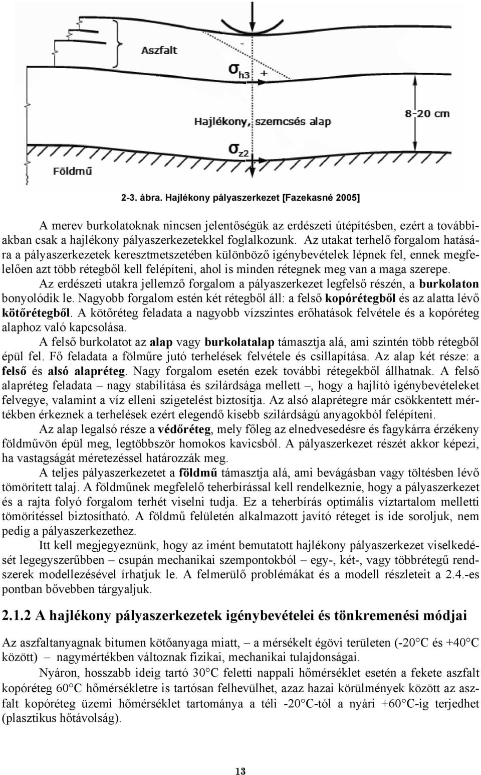 maga szerepe. Az erdészeti utakra jellemző forgalom a pályaszerkezet legfelső részén, a burkolaton bonyolódik le.