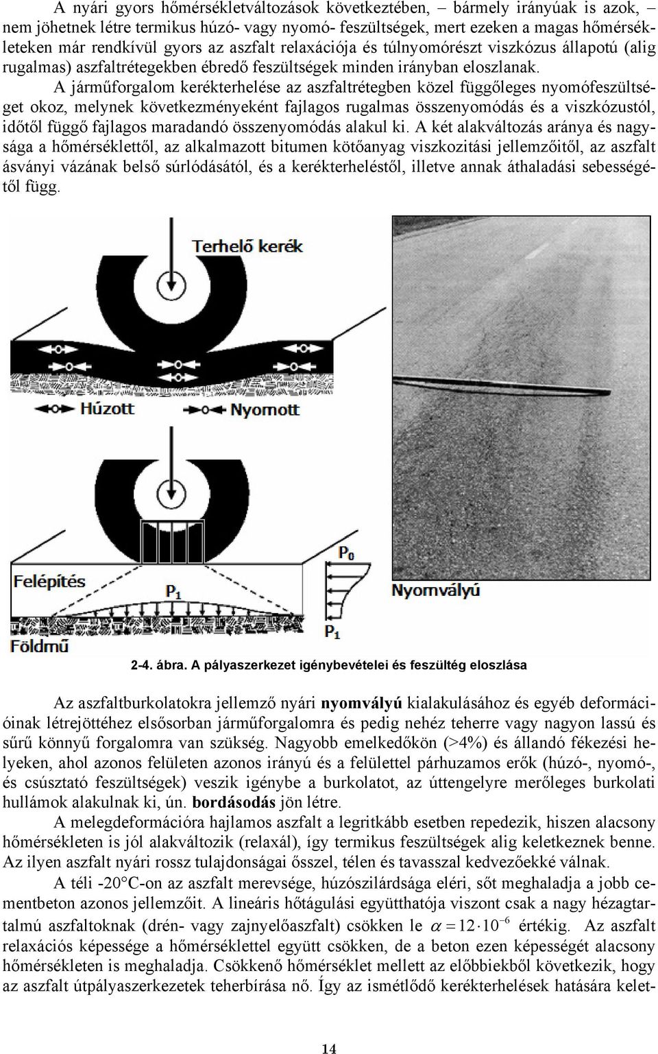 A járműforgalom kerékterhelése az aszfaltrétegben közel függőleges nyomófeszültséget okoz, melynek következményeként fajlagos rugalmas összenyomódás és a viszkózustól, időtől függő fajlagos maradandó
