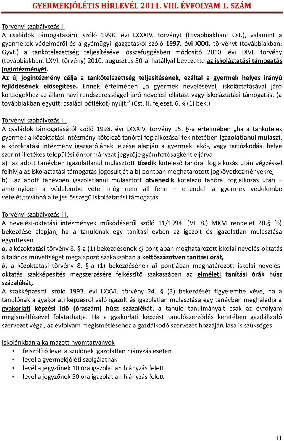 augusztus 30-ai hatállyal bevezette az iskoláztatási támogatás jogintézményét. Az új jogintézmény célja a tankötelezettség teljesítésének, ezáltal a gyermek helyes irányú fejlődésének elősegítése.