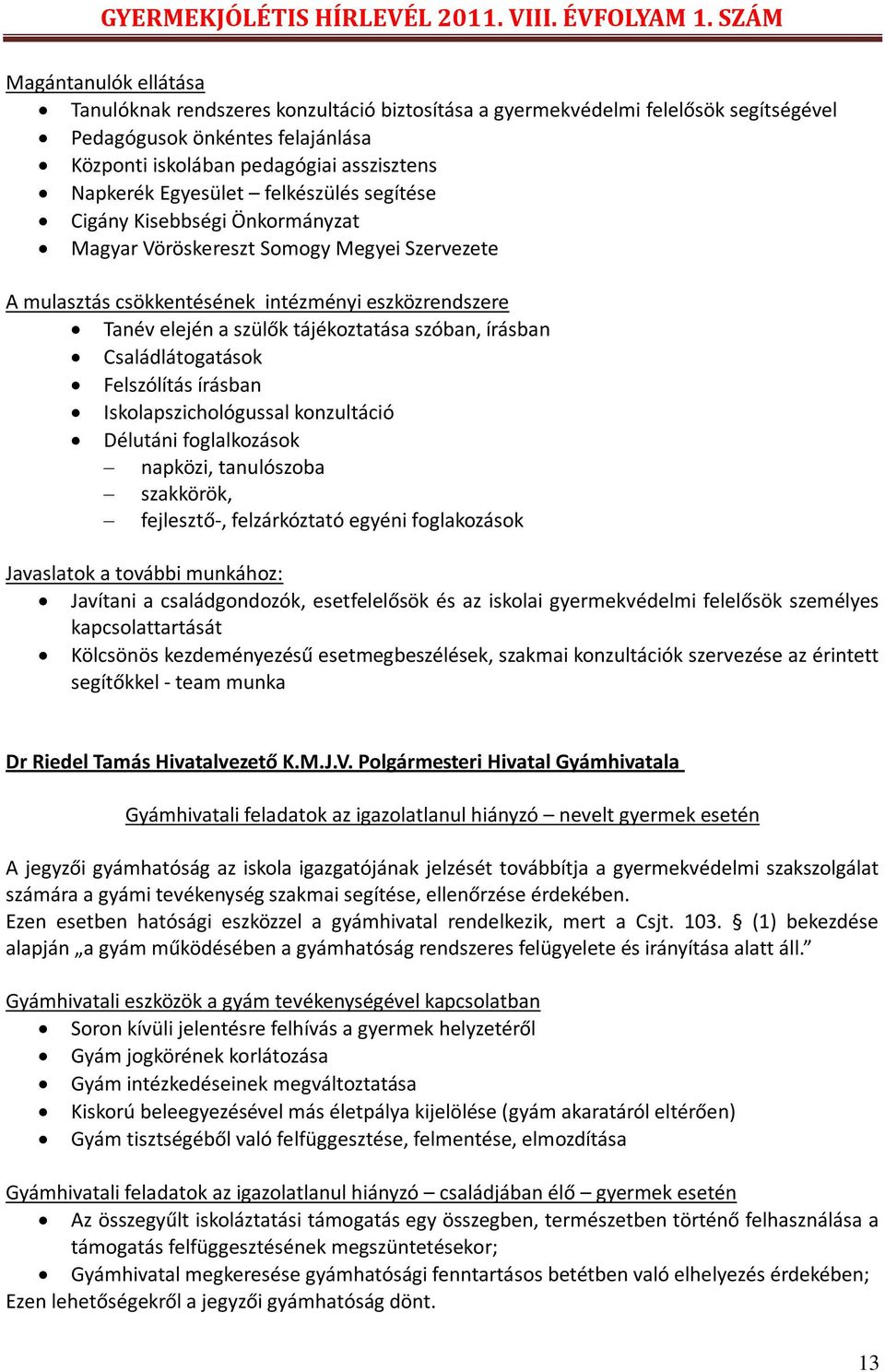 szóban, írásban Családlátogatások Felszólítás írásban Iskolapszichológussal konzultáció Délutáni foglalkozások napközi, tanulószoba szakkörök, fejlesztő-, felzárkóztató egyéni foglakozások Javaslatok