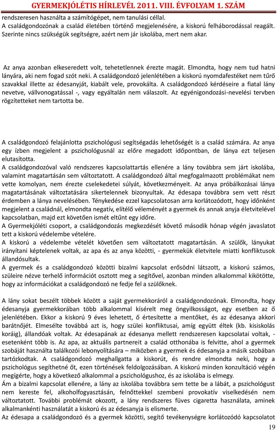 Elmondta, hogy nem tud hatni lányára, aki nem fogad szót neki. A családgondozó jelenlétében a kiskorú nyomdafestéket nem tűrő szavakkal illette az édesanyját, kiabált vele, provokálta.