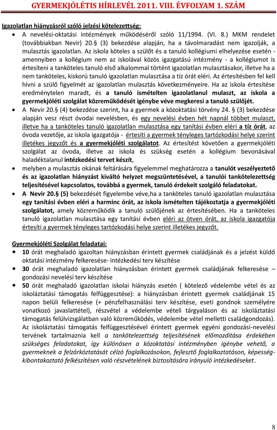 Az iskola köteles a szülőt és a tanuló kollégiumi elhelyezése esetén - amennyiben a kollégium nem az iskolával közös igazgatású intézmény - a kollégiumot is értesíteni a tanköteles tanuló első