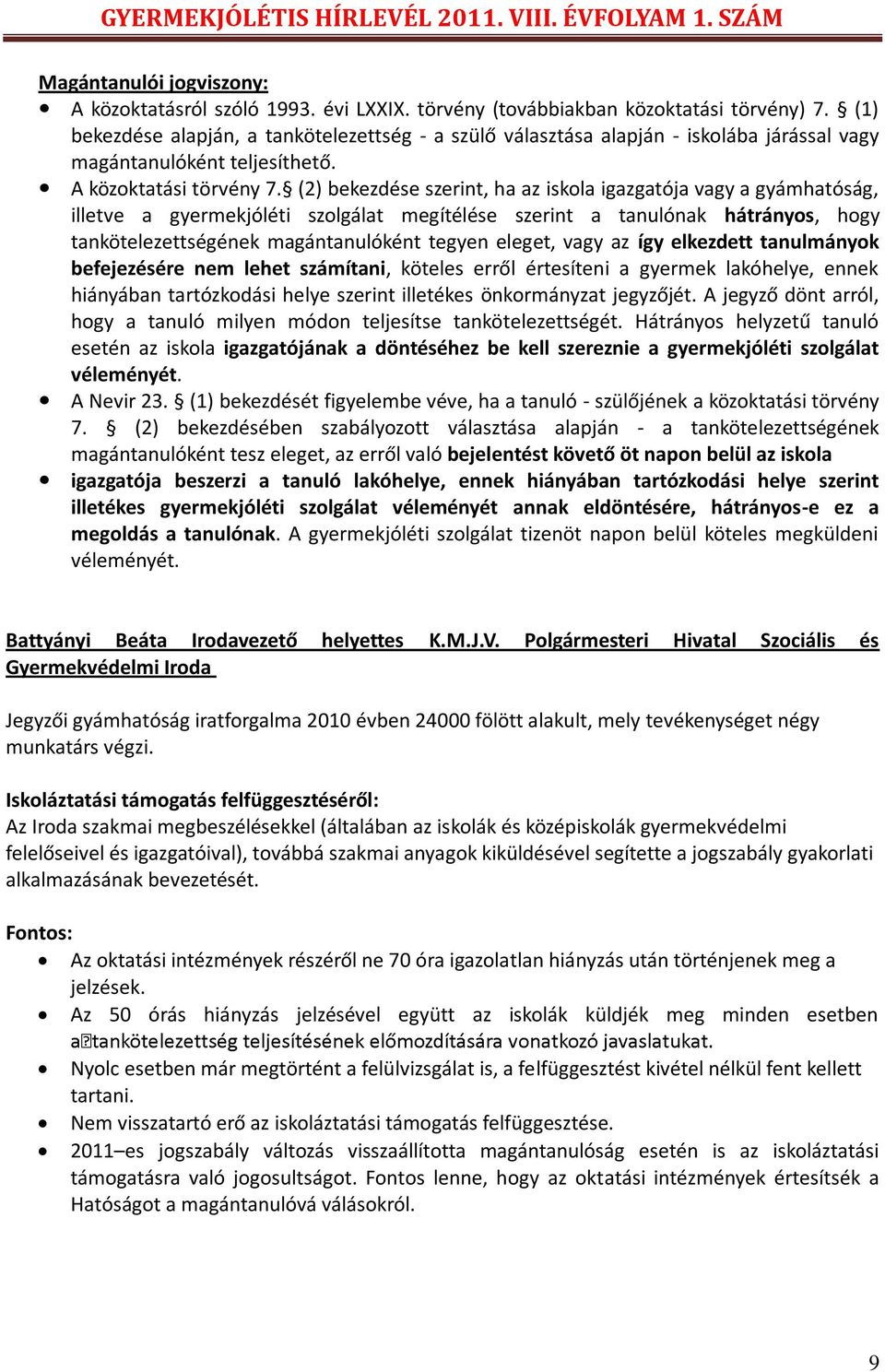 (2) bekezdése szerint, ha az iskola igazgatója vagy a gyámhatóság, illetve a gyermekjóléti szolgálat megítélése szerint a tanulónak hátrányos, hogy tankötelezettségének magántanulóként tegyen eleget,