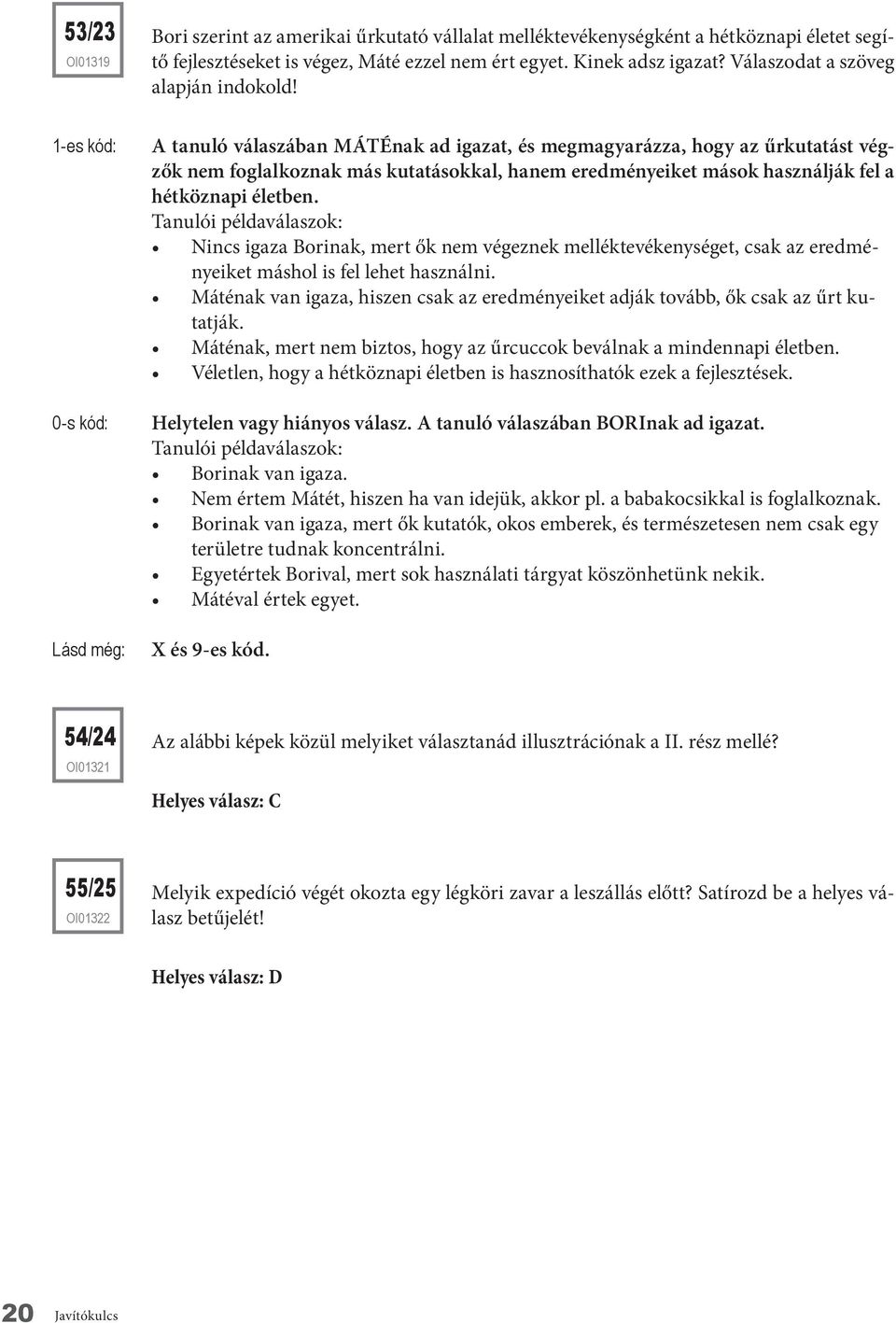 A tanuló válaszában MÁTÉnak ad igazat, és megmagyarázza, hogy az űrkutatást végzők nem foglalkoznak más kutatásokkal, hanem eredményeiket mások használják fel a hétköznapi életben.